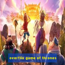 overflix game of thrones